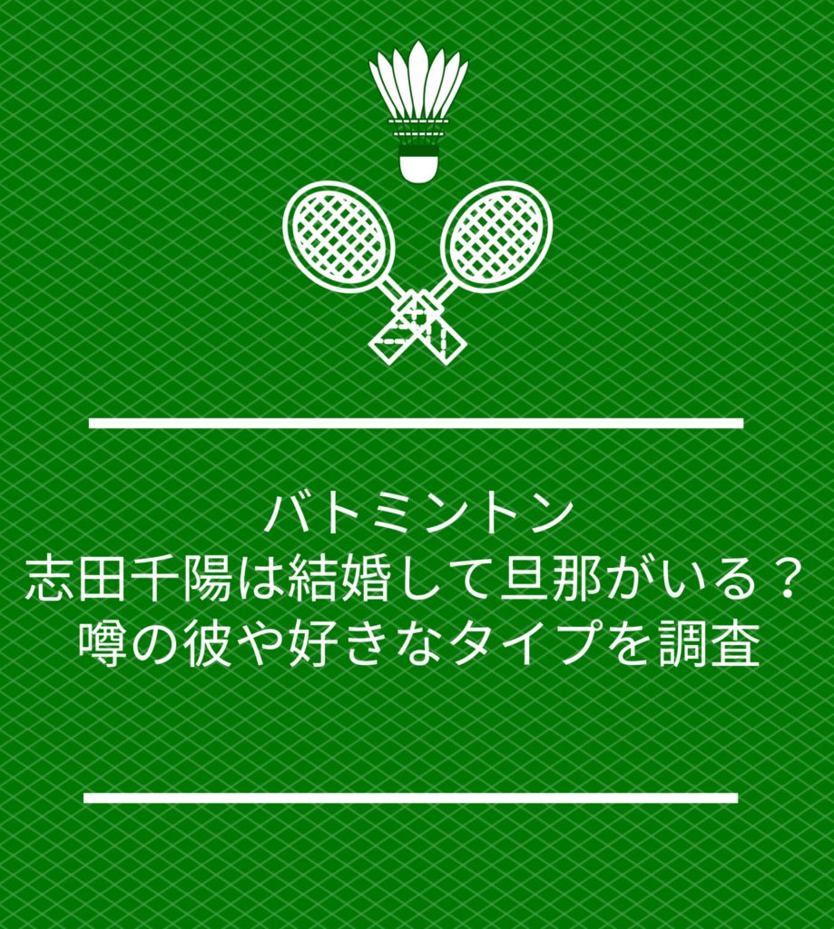 バトミントン｜志田千陽は結婚して旦那がいる？噂の彼や好きなタイプを調査