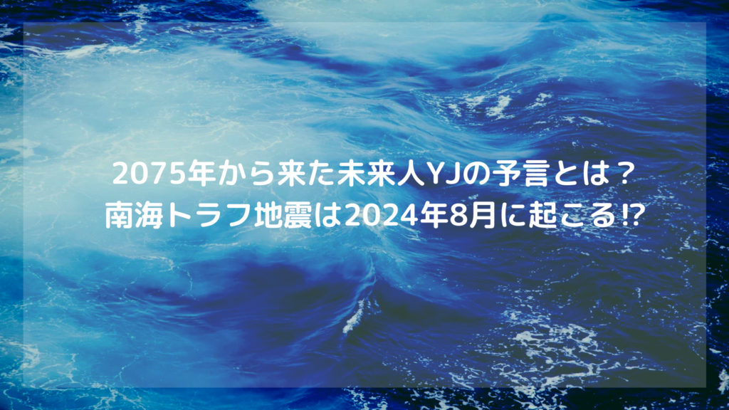 2075年から来た未来人YJの予言とは？南海トラフ地震は2024年8月に起こる⁉