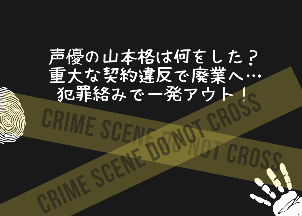 声優の山本格は何をした？重大な契約違反で廃業へ…犯罪絡みで一発アウト！