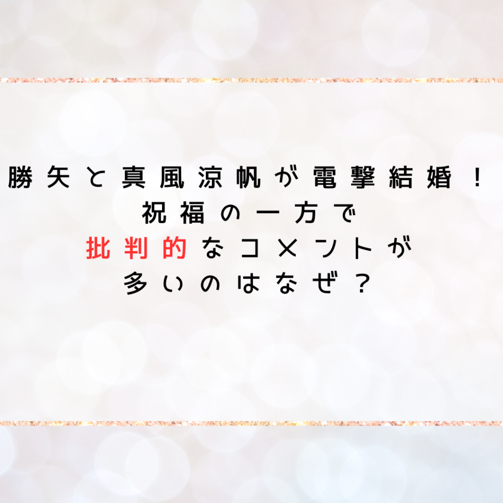 勝矢と真風涼帆が電撃結婚！祝福の一方で批判的なコメントが多いのはなぜ？