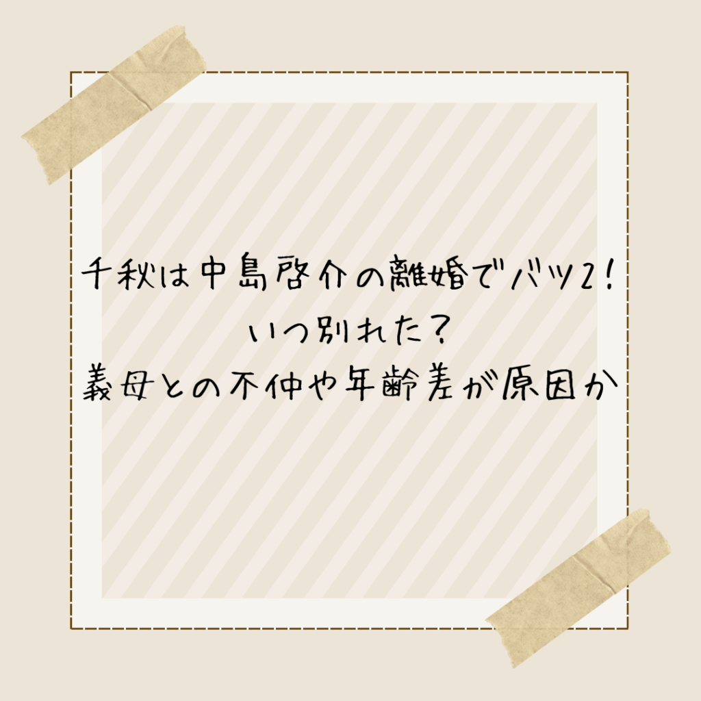 千秋は中島啓介との離婚でバツ2！いつ別れた？義母との不仲や年齢差が原因か