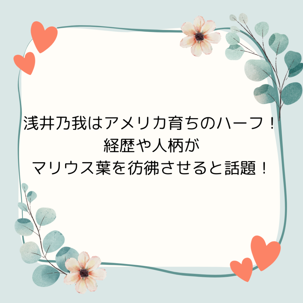 浅井乃我はアメリカ育ちのハーフ！経歴や人柄がマリウス葉を彷彿させると話題！