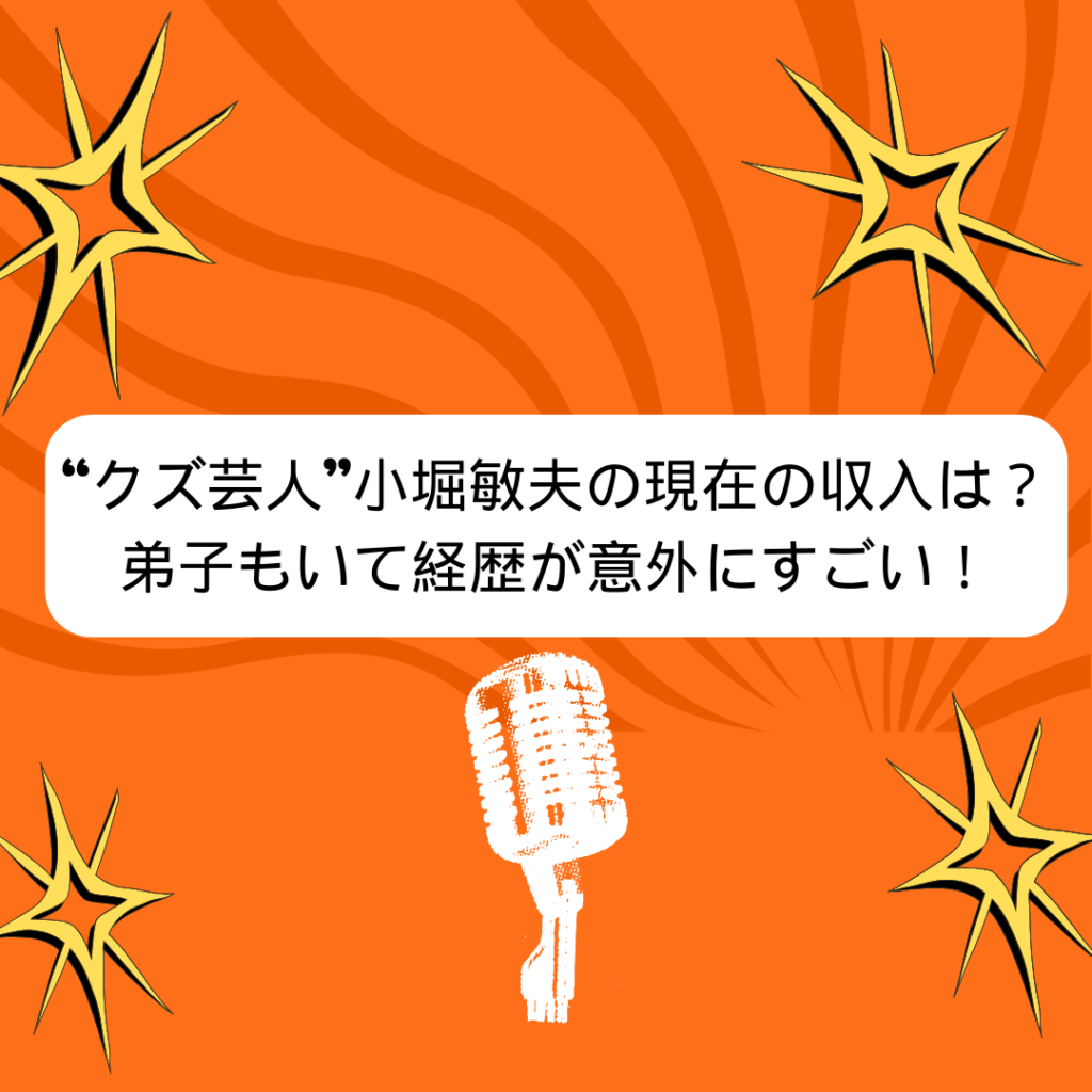 “クズ芸人”小堀敏夫の現在の収入は？弟子もいて経歴が意外にすごい！