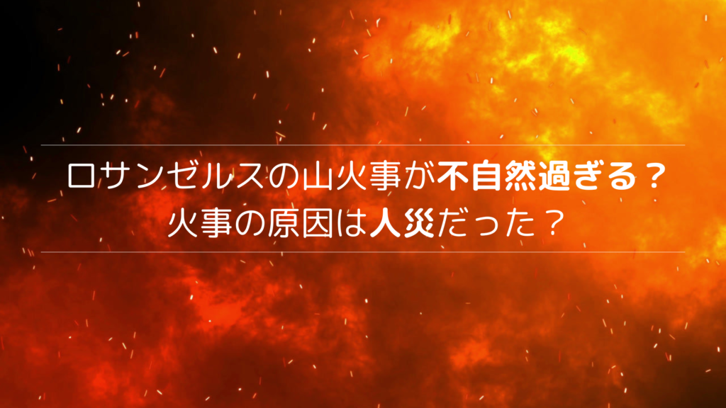 ロサンゼルスの山火事が不自然すぎる！火事の原因は人災だった？