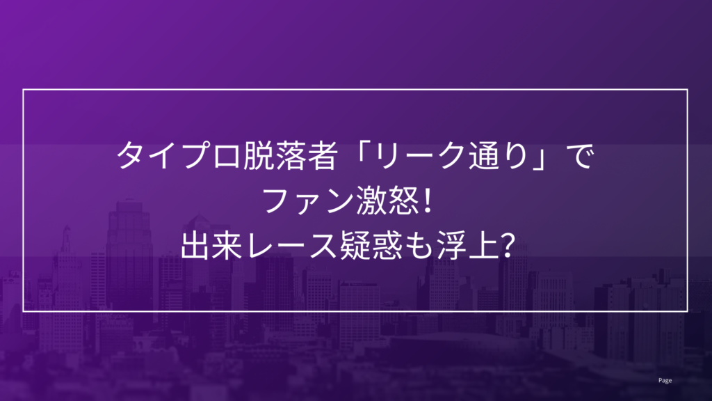 タイプロ脱落者「リーク通り」でファン激怒！出来レース疑惑も浮上？